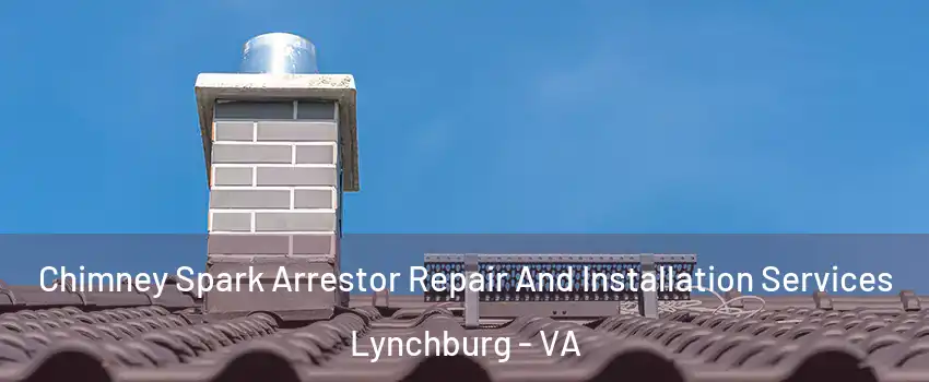  Chimney Spark Arrestor Repair And Installation Services Lynchburg - VA