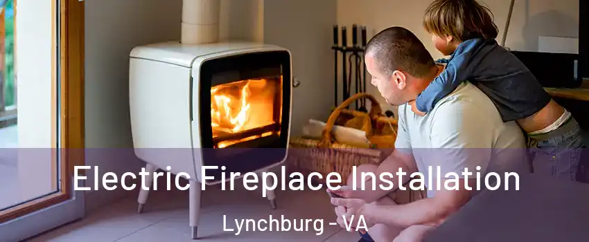  Electric Fireplace Installation Lynchburg - VA