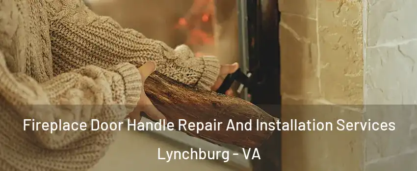  Fireplace Door Handle Repair And Installation Services Lynchburg - VA