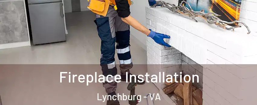  Fireplace Installation Lynchburg - VA