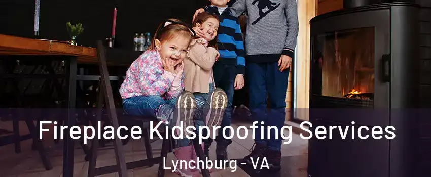  Fireplace Kidsproofing Services Lynchburg - VA