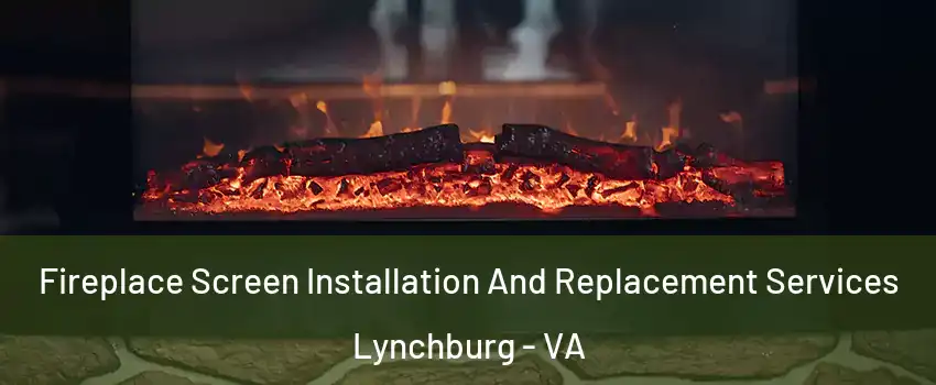  Fireplace Screen Installation And Replacement Services Lynchburg - VA