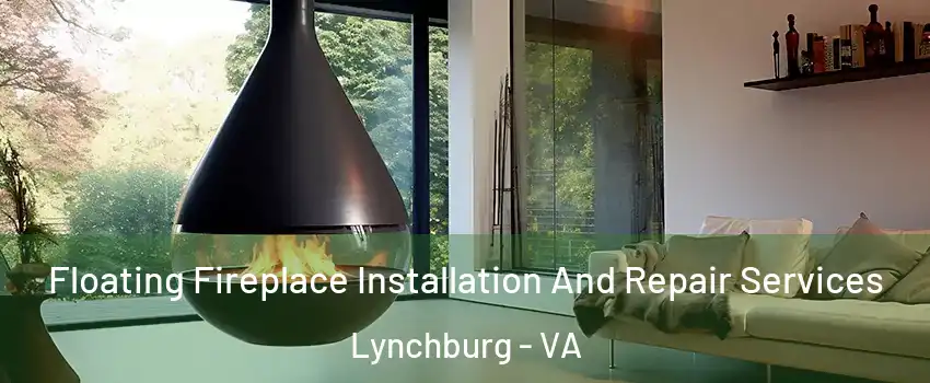  Floating Fireplace Installation And Repair Services Lynchburg - VA
