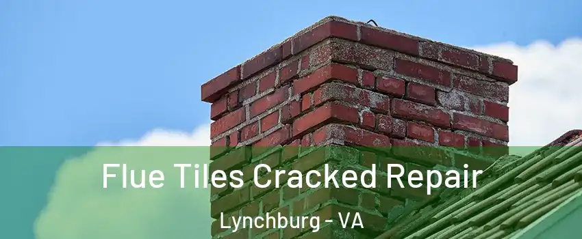 Flue Tiles Cracked Repair Lynchburg - VA