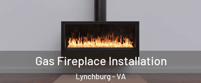  Gas Fireplace Installation Lynchburg - VA