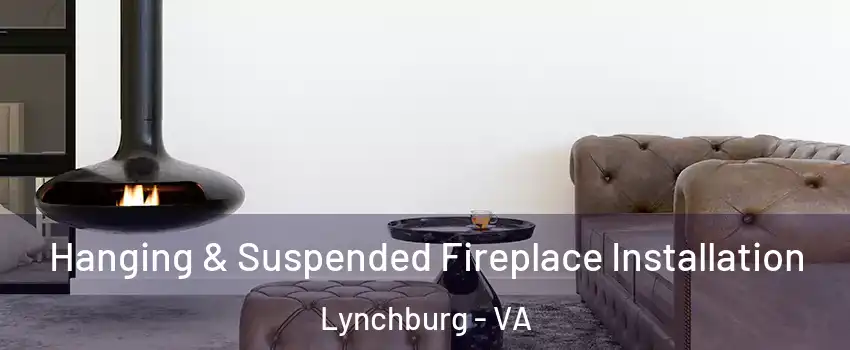  Hanging & Suspended Fireplace Installation Lynchburg - VA