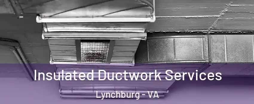 Insulated Ductwork Services Lynchburg - VA