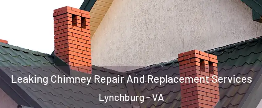  Leaking Chimney Repair And Replacement Services Lynchburg - VA