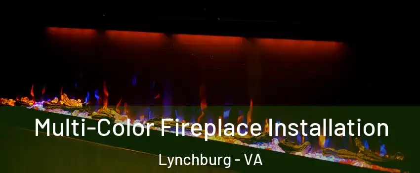  Multi-Color Fireplace Installation Lynchburg - VA