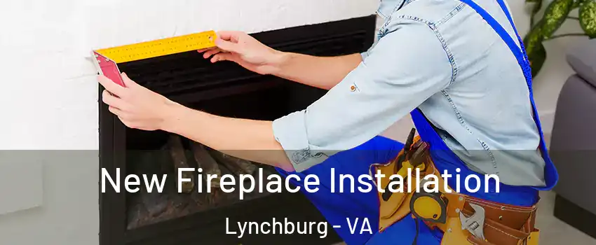  New Fireplace Installation Lynchburg - VA