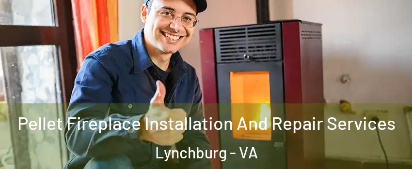  Pellet Fireplace Installation And Repair Services Lynchburg - VA