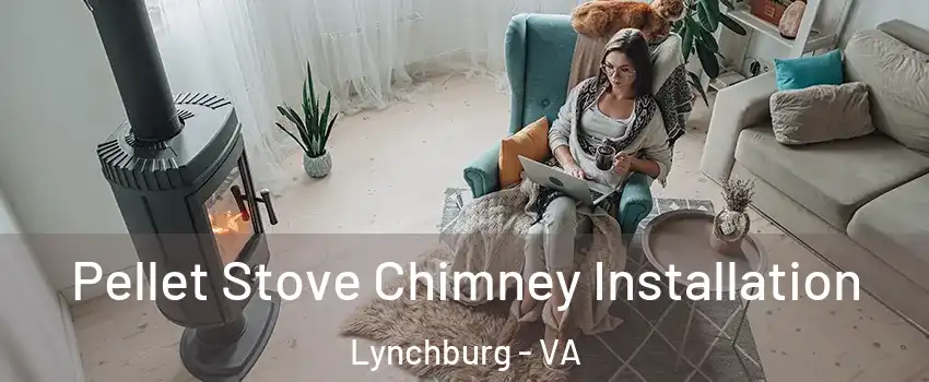  Pellet Stove Chimney Installation Lynchburg - VA