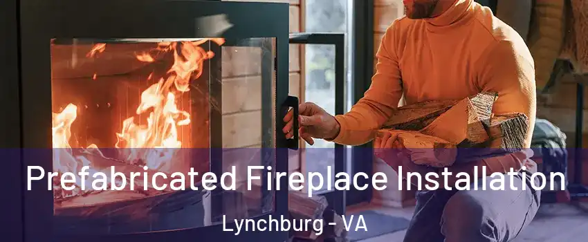  Prefabricated Fireplace Installation Lynchburg - VA