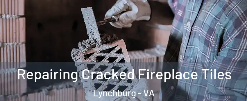  Repairing Cracked Fireplace Tiles Lynchburg - VA