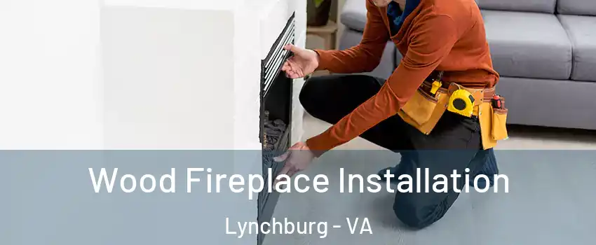  Wood Fireplace Installation Lynchburg - VA