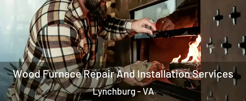  Wood Furnace Repair And Installation Services Lynchburg - VA